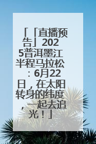 「直播预告」2025普洱墨江半程马拉松：6月22日，在太阳转身的纬度，一起去追光！