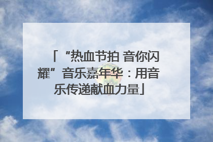 “热血节拍 音你闪耀”音乐嘉年华：用音乐传递献血力量