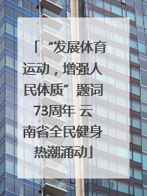 “发展体育运动，增强人民体质”题词73周年 云南省全民健身热潮涌动