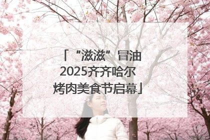 “滋滋”冒油 2025齐齐哈尔烤肉美食节启幕