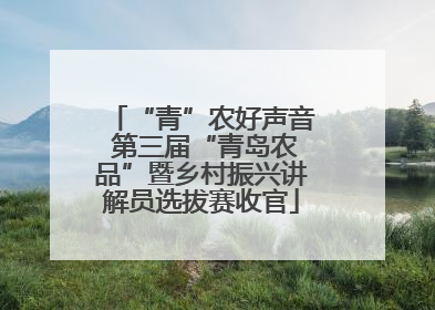 “青”农好声音 第三届“青岛农品”暨乡村振兴讲解员选拔赛收官