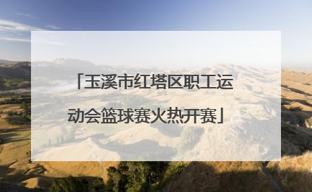 玉溪市红塔区职工运动会篮球赛火热开赛