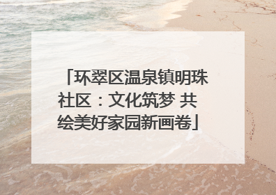 环翠区温泉镇明珠社区：文化筑梦 共绘美好家园新画卷