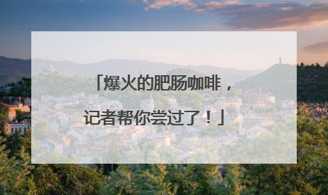 爆火的肥肠咖啡，记者帮你尝过了！