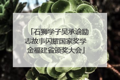 石狮学子吴承谕励志故事闪耀国家奖学金福建省颁奖大会