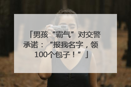 男孩“霸气”对交警承诺：“报我名字，领100个包子！”
