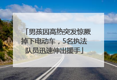 男孩因高热突发惊厥掉下电动车，5名执法队员迅速伸出援手