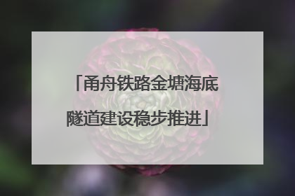 甬舟铁路金塘海底隧道建设稳步推进