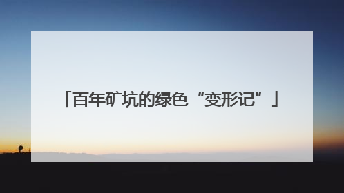 百年矿坑的绿色“变形记”