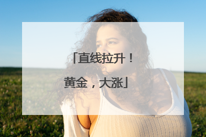直线拉升！黄金，大涨