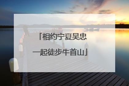 相约宁夏吴忠 一起徒步牛首山