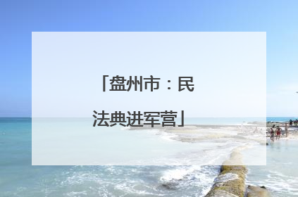 盘州市：民法典进军营
