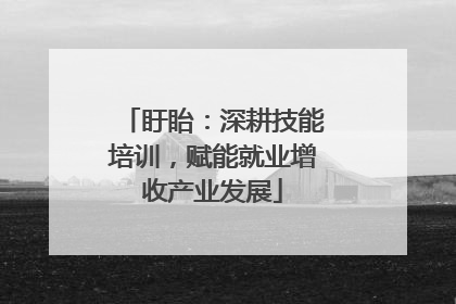 盱眙：深耕技能培训，赋能就业增收产业发展