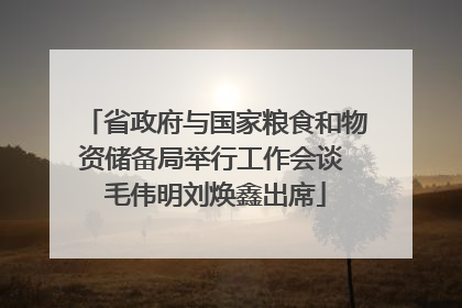 省政府与国家粮食和物资储备局举行工作会谈 毛伟明刘焕鑫出席