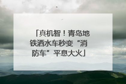 真机智！青岛地铁洒水车秒变“消防车”平息大火