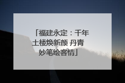 福建永定：千年土楼焕新颜 丹青妙笔绘客情