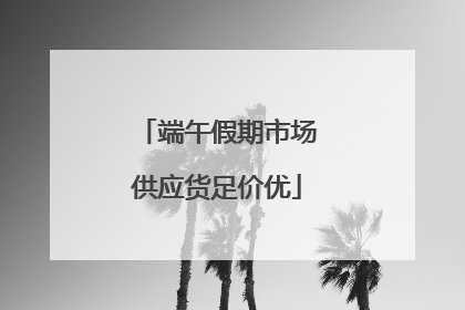 端午假期市场供应货足价优