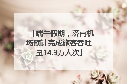 端午假期，济南机场预计完成旅客吞吐量14.9万人次