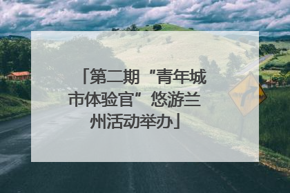 第二期“青年城市体验官”悠游兰州活动举办