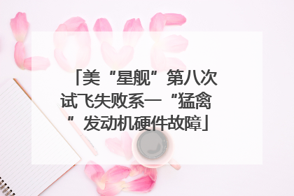 美“星舰”第八次试飞失败系一“猛禽”发动机硬件故障