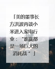 美的董事长方洪波再谈小米进入家电行业：“谁赢都是一场巨大的消耗战 ”
