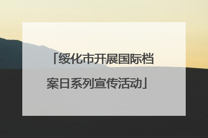 绥化市开展国际档案日系列宣传活动