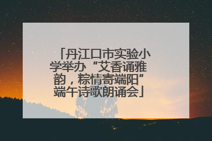 丹江口市实验小学举办“艾香诵雅韵，粽情寄端阳”端午诗歌朗诵会