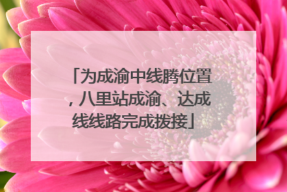 为成渝中线腾位置，八里站成渝、达成线线路完成拨接