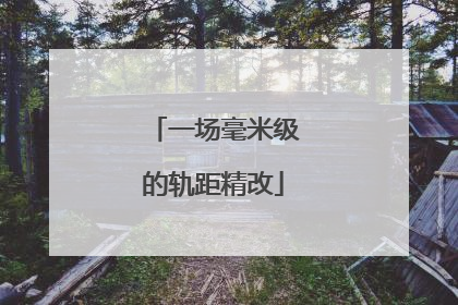 一场毫米级的轨距精改