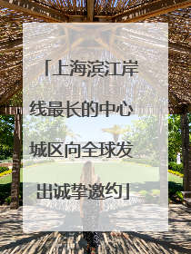 上海滨江岸线最长的中心城区向全球发出诚挚邀约
