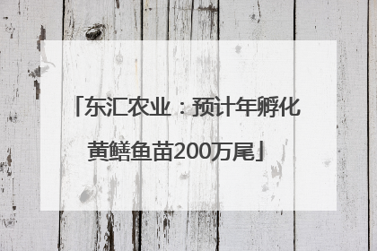 东汇农业：预计年孵化黄鳝鱼苗200万尾