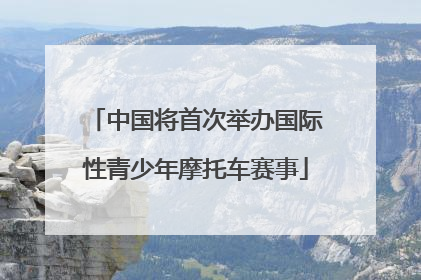 中国将首次举办国际性青少年摩托车赛事