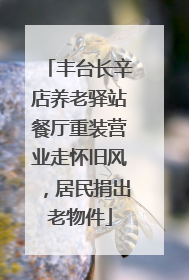 丰台长辛店养老驿站餐厅重装营业走怀旧风，居民捐出老物件