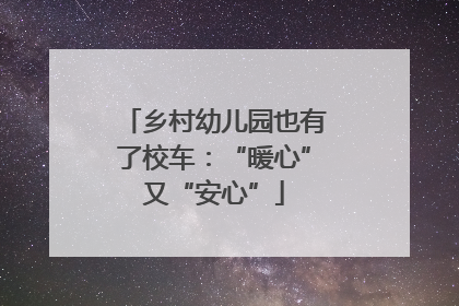 乡村幼儿园也有了校车：“暖心”又“安心”