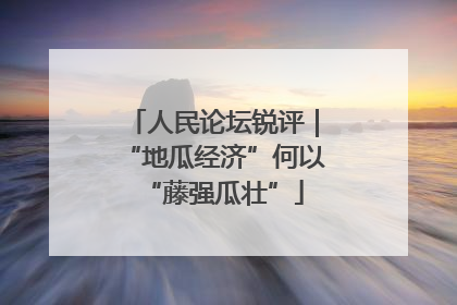 人民论坛锐评｜“地瓜经济”何以“藤强瓜壮”