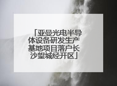 亚曼光电半导体设备研发生产基地项目落户长沙望城经开区