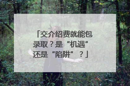 交介绍费就能包录取？是“机遇”还是“陷阱”？