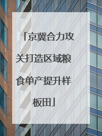 京冀合力攻关打造区域粮食单产提升样板田