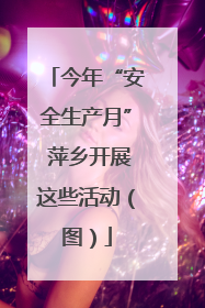 今年“安全生产月” 萍乡开展这些活动（图）
