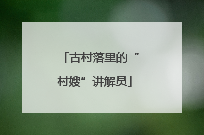古村落里的“村嫂”讲解员