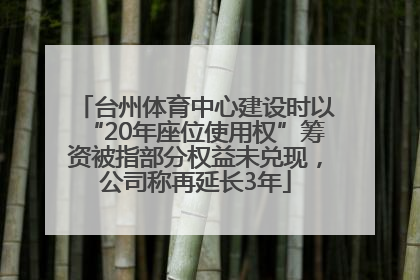 台州体育中心建设时以“20年座位使用权”筹资被指部分权益未兑现，公司称再延长3年