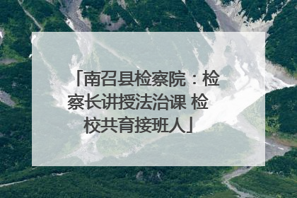 南召县检察院：检察长讲授法治课 检校共育接班人