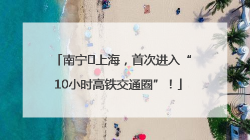 南宁⇌上海，首次进入“10小时高铁交通圈”！