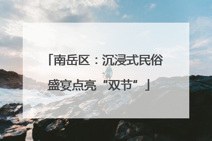 南岳区：沉浸式民俗盛宴点亮“双节”