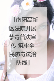 南阳高新区法院开展禁毒普法宣传 筑牢全民防毒法治防线
