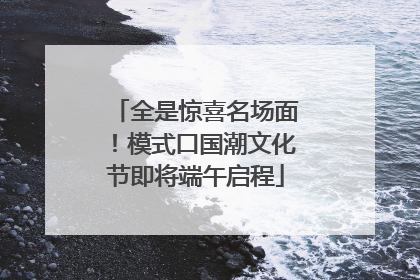 全是惊喜名场面！模式口国潮文化节即将端午启程