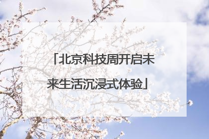 北京科技周开启未来生活沉浸式体验