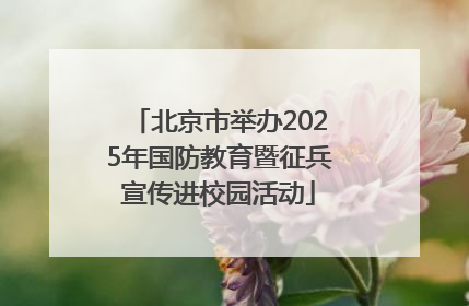 北京市举办2025年国防教育暨征兵宣传进校园活动