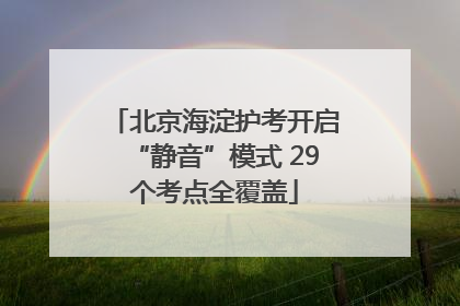 北京海淀护考开启“静音”模式 29个考点全覆盖