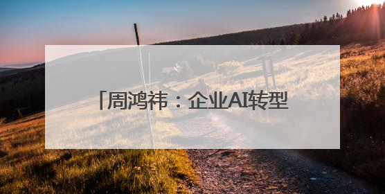周鸿祎：企业AI转型的核心就是打造智能体